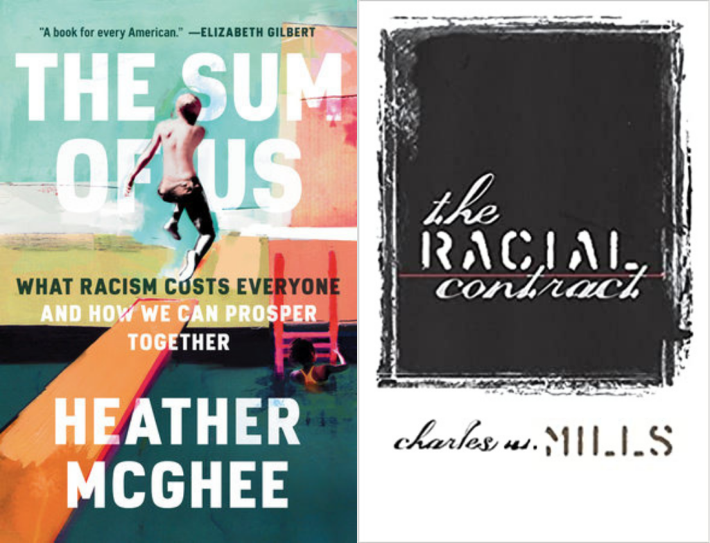 Two examples of texts the students with engage with in the course.
Left: The Sum of Us: What Racism Costs Everyone and How We Can Prosper Together, by Heather McGhee
Right: The Racial Contract, by Charles W. Mills